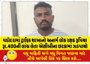 વડોદરામાં ટ્રાફિક શાખાનો અનાર્મ લોક રક્ષક રૂપિયા રૂા.400ની લાંચ લેતા એસીબીના છટકામાં ઝડપાયો