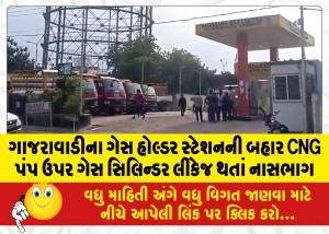 ગાજરાવાડીના ગેસ હોલ્ડર સ્ટેશનની બહાર CNG પંપ ઉપર ગેસ સિલિન્ડર લીકેજ થતાં નાસભાગ