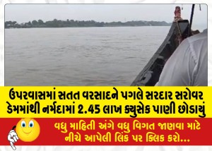 ઉપરવાસમાં સતત વરસાદને પગલે સરદાર સરોવર ડેમમાંથી નર્મદામાં 2.45 લાખ ક્યુસેક પાણી છોડાયું