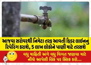 આજવા સરોવરથી નિમેટા તરફ આવતી ફિડર લાઇનનું ૨૩મીએ રિપેરિંગ કરાશે, 5 લાખ લોકોને પાણી નહીં મળે