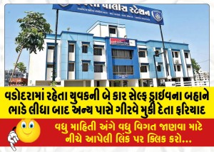 વડોદરામાં રહેતા યુવકની બે કાર સેલ્ફ ડ્રાઇવના બહાને ભાડે લીધા બાદ અન્ય પાસે ગીરવે મુકી દેતા ફરિયાદ