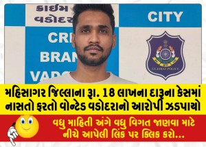 મહિસાગર જિલ્લાના રૂા. 18 લાખના દારૂના કેસમાં નાસતો ફરતો વોન્ટેડ વડોદરાનો આરોપી ઝડપાયો