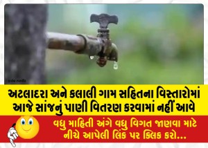 અટલાદરા અને કલાલી ગામ સહિતના વિસ્તારોમાં આજે સાંજનું પાણી વિતરણ કરવામાં નહીં આવે