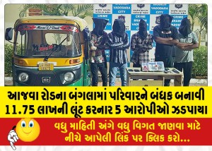 આજવારોડના બંગલામાં પરિવારને બંધક બનાવી 11.75 લાખની લૂંટ કરનાર 5 આરોપીઓ ઝડપાયા
