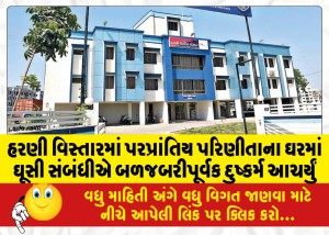 હરણી વિસ્તારમાં પરપ્રાંતિય પરિણીતાના ઘરમાં ઘૂસી સંબંધીએ બળજબરીપૂર્વક દુષ્કર્મ આચર્યું