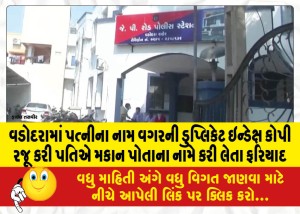 વડોદરામાં પત્નીના નામ વગરની ડુપ્લિકેટ ઇન્ડેક્ષ કોપી રજૂ કરી પતિએ મકાન પોતાના નામે કરી લેતા ફરિયાદ