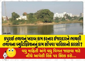 કપુરાઇ તળાવનું ખરાબ કામ કરનાર ઇજારદારને ભાયલી તળાવના બ્યુટિફિકેશનનું કામ સોંપવા પાલિકાનો કારસો?