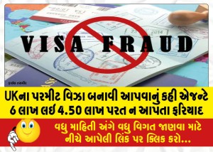 UKના પરમીટ વિઝા બનાવી આપવાનું કહી એજન્ટે 6 લાખ લઇ 4.50 લાખ પરત ન આપતા ફરિયાદ
