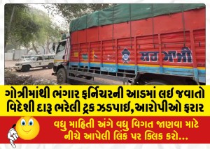 ગોત્રીમાંથી ભંગાર ફર્નિચરની આડમાં લઇ જવાતો વિદેશી દારૂ ભરેલી ટ્રક ઝડપાઇ,આરોપીઓ ફરાર