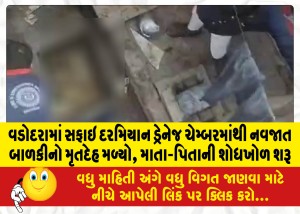 વડોદરામાં સફાઇ દરમિયાન ડ્રેનેજ ચેમ્બરમાંથી નવજાત બાળકીનો મૃતદેહ મળ્યો, માતા-પિતાની શોધખોળ શરૂ