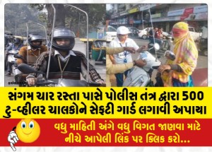 સંગમ ચાર રસ્તા પાસે પોલીસ તંત્ર દ્વારા 500 ટુ-વ્હીલર ચાલકોને સેફટી ગાર્ડ લગાવી અપાયા