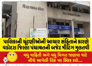 પાલિકાની ચૂંટણીઓની આચાર સંહિતાને કારણે વડોદરા જિલ્લા પંચાયતની બજેટ મીટિંગ મુલતવી