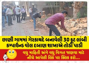 છાણી ગામમાં ગેરકાયદે બનાવેલી 30 ફૂટ લાંબી કમ્પાઉન્ડ વોલ દબાણ શાખાએ તોડી પાડી