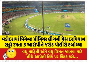 વડોદરામાં વિમેન્સ પ્રીમિયર લીગની મેચ દરમિયાન સટ્ટો રમતા 3 આરોપીને જરોદ પોલીસે દબોચ્યા