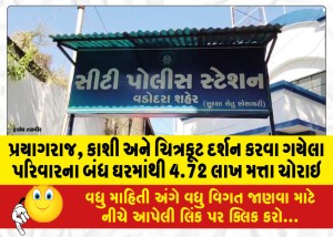 પ્રયાગરાજ, કાશી અને ચિત્રકૂટ દર્શન કરવા ગયેલા પરિવારના બંધ ઘરમાંથી 4.72 લાખ મત્તા ચોરાઇ