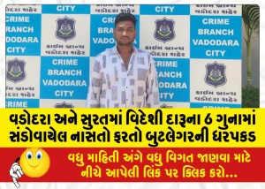 વડોદરા અને સુરતમાં વિદેશી દારૂના 6 ગુનામાં સંડોવાયેલ નાસતો ફરતો બુટલેગરની ધરપકડ