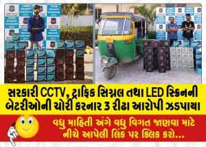 સરકારી CCTV, ટ્રાફિક સિગ્નલ તથા LED સ્ક્રિનની બેટરીઓની ચોરી કરનાર 3 રીઢા આરોપી ઝડપાયા