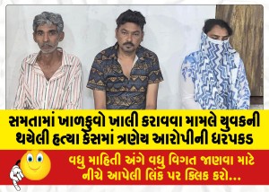 સમતામાં ખાળકુવો ખાલી કરાવવા મામલે યુવકની થયેલી હત્યા કેસમાં ત્રણેય આરોપીની ધરપકડ