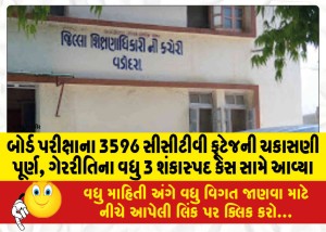બોર્ડ પરીક્ષાના 3596 સીસીટીવી ફૂટેજની ચકાસણી પૂર્ણ, ગેરરીતિના વધુ 3 શંકાસ્પદ કેસ સામે આવ્યા
