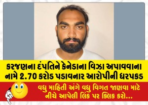 કરજણના દંપતિને કેનેડાના વિઝા અપાવવાના નામે 2.70 કરોડ પડાવનાર આરોપીની ધરપકડ