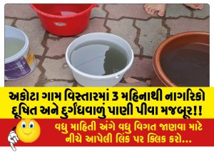 અકોટા ગામ વિસ્તારમાં 3 મહિનાથી નાગરિકો દૂષિત અને દુર્ગંધવાળું પાણી પીવા મજબૂર!!
