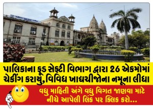 પાલિકાના ફૂડ સેફ્ટી વિભાગ દ્વારા 26 એકમોમાં ચેકીંગ કરાયું,વિવિધ ખાદ્યચીજોના નમૂના લીધા