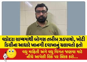 વડોદરા ગ્રામ્યમાંથી બોગસ તબીબ ઝડપાયો, ખોટી ડિગ્રીના આધારે ખાનગી દવાખાનું ચલાવતો હતો