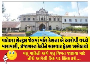 વડોદરા સેન્ટ્રલ જેલમાં મર્ડર કેસના બે આરોપી વચ્ચે મારામારી, ઇજાગ્રસ્ત કેદીને સારવાર હેઠળ ખસેડાયો