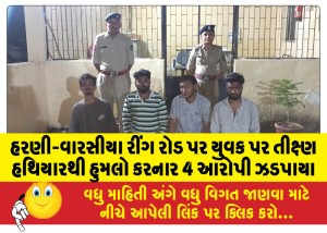 હરણી-વારસીયા રીંગ રોડ પર યુવક પર તીક્ષ્ણ હથિયારથી હુમલો કરનાર 4 આરોપી ઝડપાયા