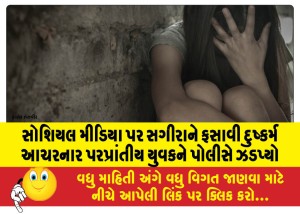 સોશિયલ મીડિયા પર સગીરાને ફસાવી દુષ્કર્મ આચરનાર પરપ્રાંતીય યુવકને પોલીસે ઝડપ્યો