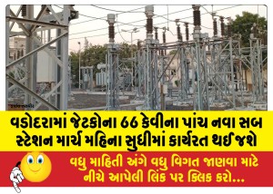 વડોદરામાં જેટકોના 66 કેવીના પાંચ નવા સબ સ્ટેશન માર્ચ મહિના સુધીમાં કાર્યરત થઈ જશે