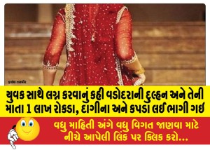 યુવક સાથે લગ્ન કરવાનું કહી વડોદરાની દુલ્હન અને તેની માતા 1 લાખ રોકડા, દાગીના અને કપડાં લઈ ભાગી ગઇ