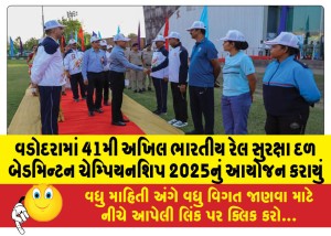 વડોદરામાં 41મી અખિલ ભારતીય રેલ સુરક્ષા દળ બેડમિન્ટન ચેમ્પિયનશિપ 2025નું આયોજન કરાયું