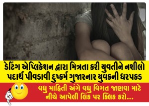 ડેટિંગ એપ્લિકેશન દ્વારા મિત્રતા કરી યુવતીને નશીલો પદાર્થ પીવડાવી દુષ્કર્મ ગુજારનાર આરોપીની ધરપકડ