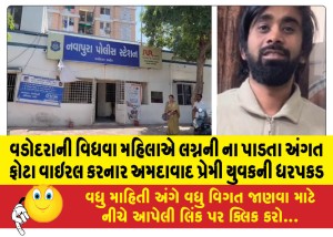 વડોદરાની વિધવા મહિલાએ લગ્નની ના પાડતા અંગત ફોટા વાઇરલ કરનાર અમદાવાદ પ્રેમી યુવકની ધરપકડ