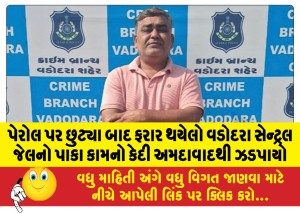 પેરોલ પર છુટ્યા બાદ ફરાર થયેલો વડોદરા સેન્ટ્રલ જેલનો પાકા કામનો કેદી અમદાવાદથી ઝડપાયો