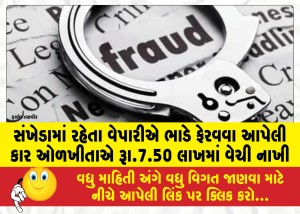 સંખેડામાં રહેતા વેપારીએ ભાડે ફેરવવા આપેલી કાર ઓળખીતાએ રૂા.7.50 લાખમાં વેચી નાખી