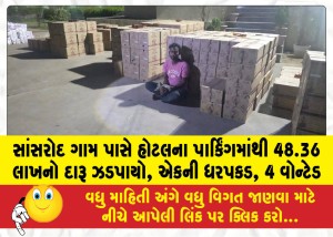 સાંસરોદ ગામ પાસે હોટલના પાર્કિંગમાંથી 48.36 લાખનો દારૂ ઝડપાયો, એકની ધરપકડ, 4 વોન્ટેડ