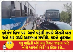ફતેગંજ બ્રિજ પર  આજે વહેલી સવારે એસટી બસ અને કાર વચ્ચે અકસ્માત સર્જાયો, કારને નુકસાન