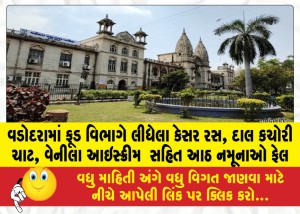 વડોદરામાં ફૂડ વિભાગે લીધેલા કેસર રસ, દાલ કચોરી ચાટ, વેનીલા આઇસ્ક્રીમ  સહિત આઠ નમૂનાઓ ફેલ