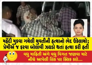 મહેંદી મુકવા ગયેલી યુવતીની હત્યાનો ભેદ ઉકેલાયો; પ્રેમીએ જ ફરવા બોલાવી ઝઘડો થતાં હત્યા કરી હતી