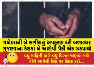 વડોદરાની બે સગીરાનું અપહરણ કરી બળાત્કાર ગુજારવાના કેસમાં બે આરોપી પૈકી એક ઝડપાયો